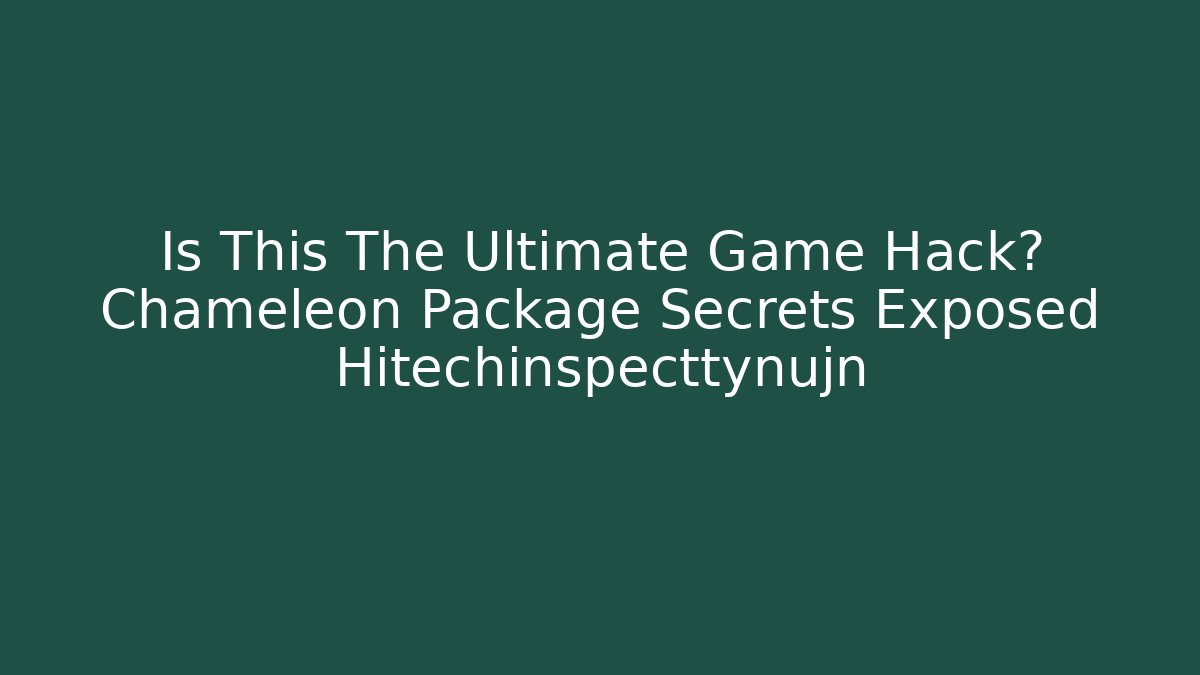 Is This The Ultimate Game Hack? Chameleon Package Secrets Exposed Hitechinspecttynujn - Método de Aprovação