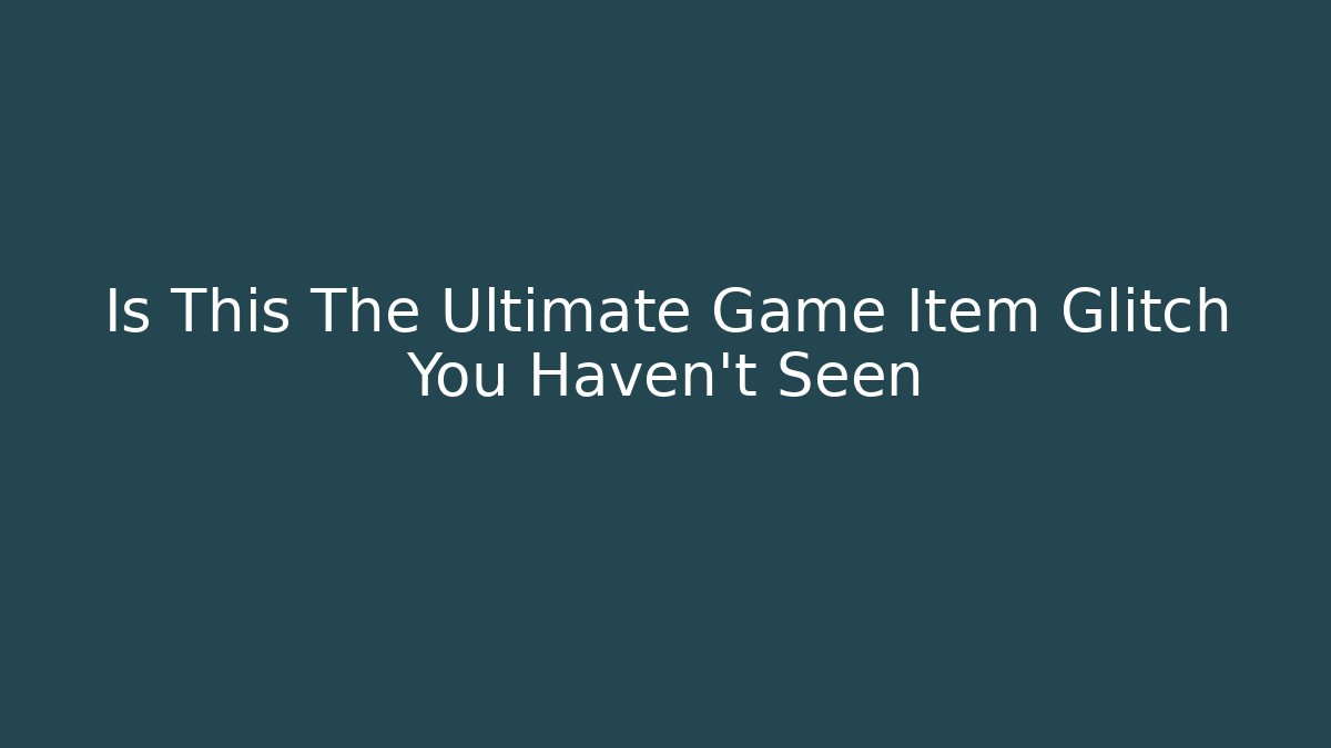 Is This The Ultimate Game Item Glitch You Haven't Seen