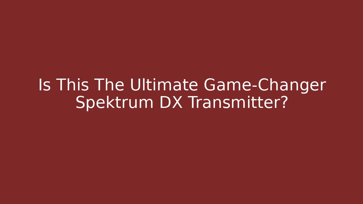 Is This The Ultimate Game-Changer Spektrum DX Transmitter?