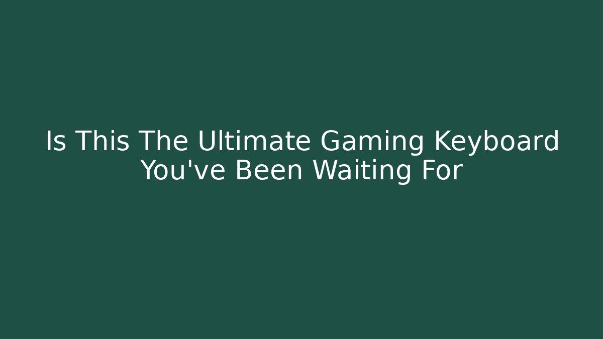 Is This The Ultimate Gaming Keyboard You've Been Waiting For