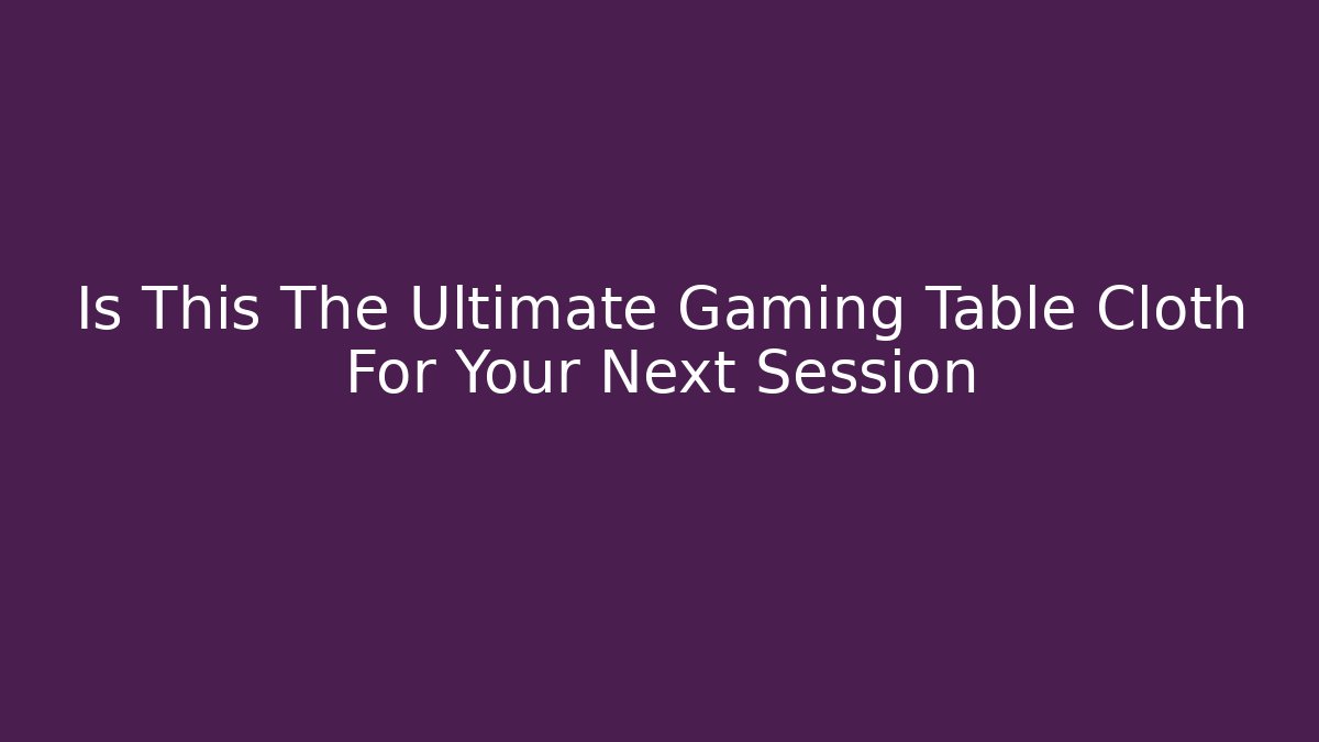 Is This The Ultimate Gaming Table Cloth For Your Next Session