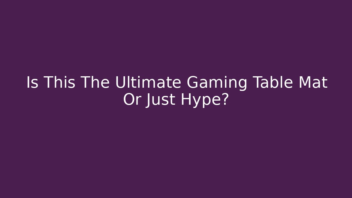 Is This The Ultimate Gaming Table Mat Or Just Hype?