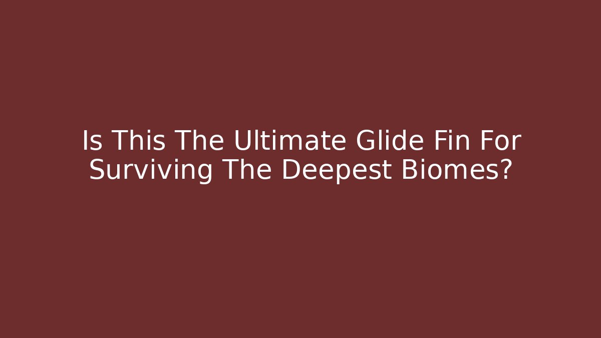 Is This The Ultimate Glide Fin For Surviving The Deepest Biomes?