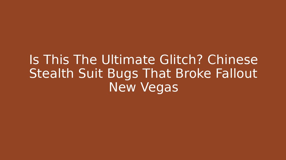 Is This The Ultimate Glitch? Chinese Stealth Suit Bugs That Broke Fallout New Vegas
