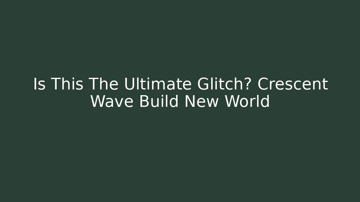 Is This The Ultimate Glitch? Crescent Wave Build New World - Método de Aprovação
