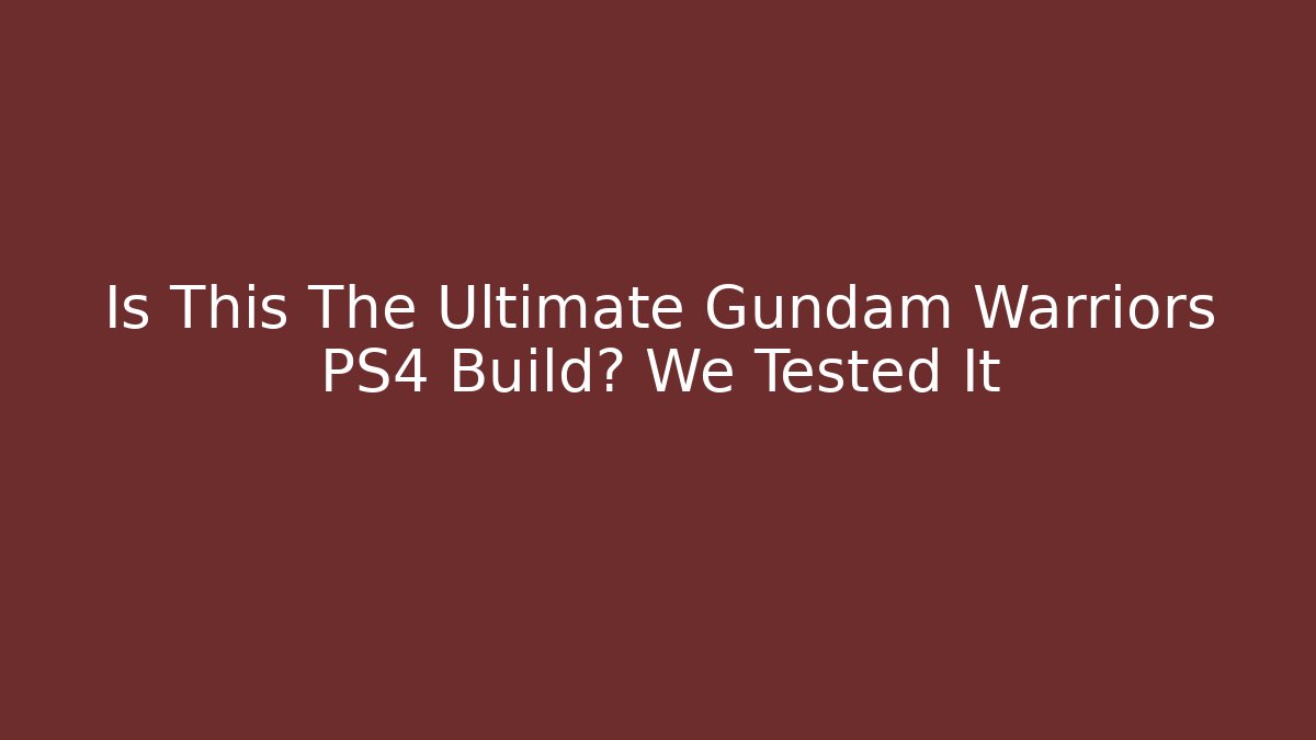 Is This The Ultimate Gundam Warriors PS4 Build? We Tested It