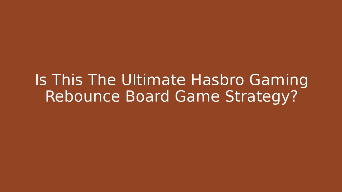 Is This The Ultimate Hasbro Gaming Rebounce Board Game Strategy?