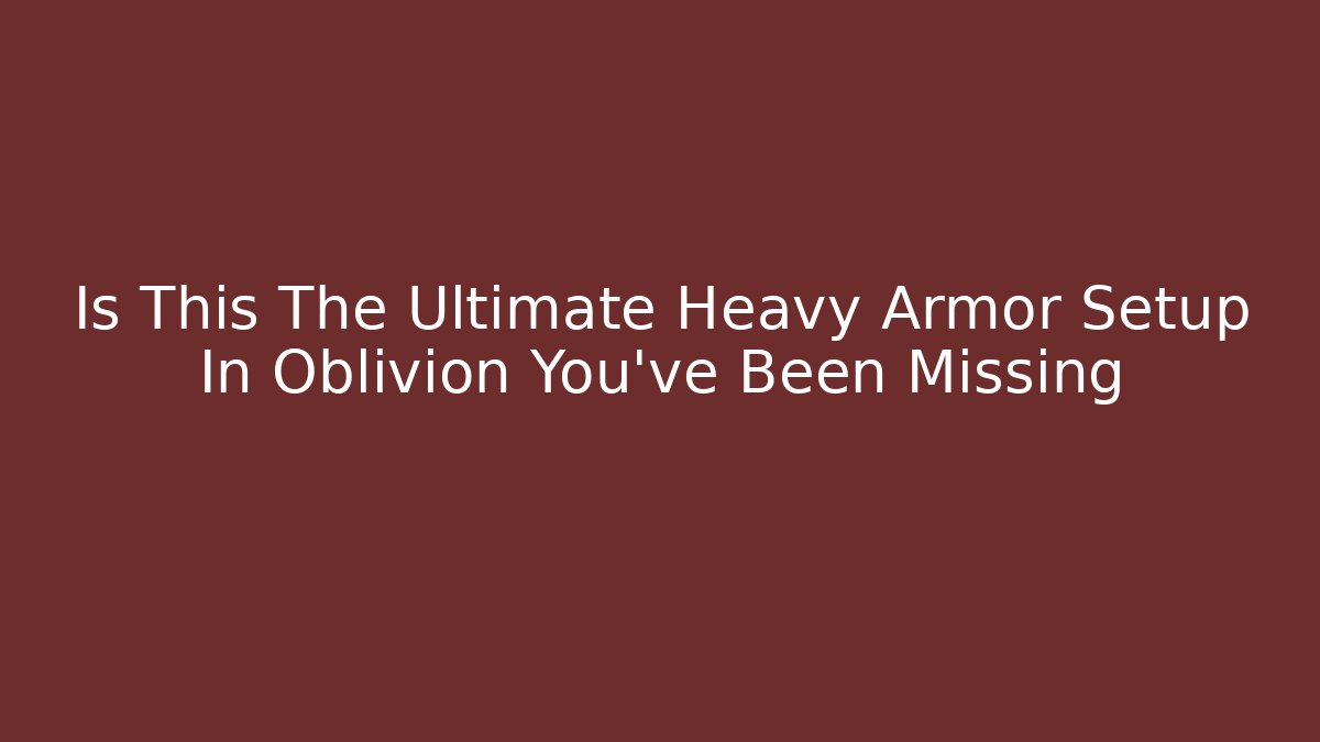 Is This The Ultimate Heavy Armor Setup In Oblivion You've Been Missing - Método de Aprovação
