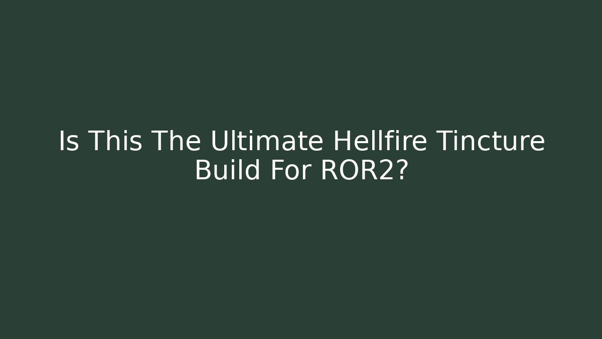 Is This The Ultimate Hellfire Tincture Build For ROR2?
