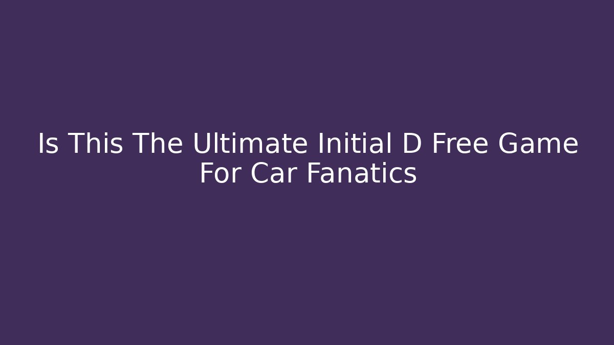 Is This The Ultimate Initial D Free Game For Car Fanatics - Método de Aprovação
