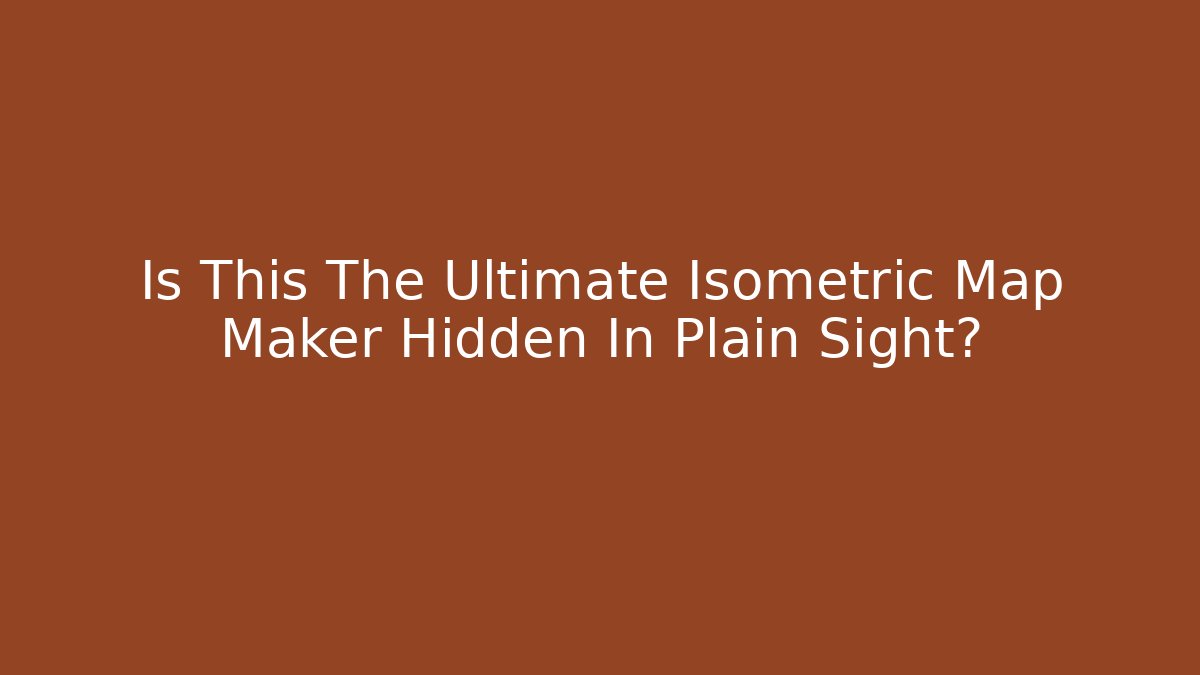 Is This The Ultimate Isometric Map Maker Hidden In Plain Sight?