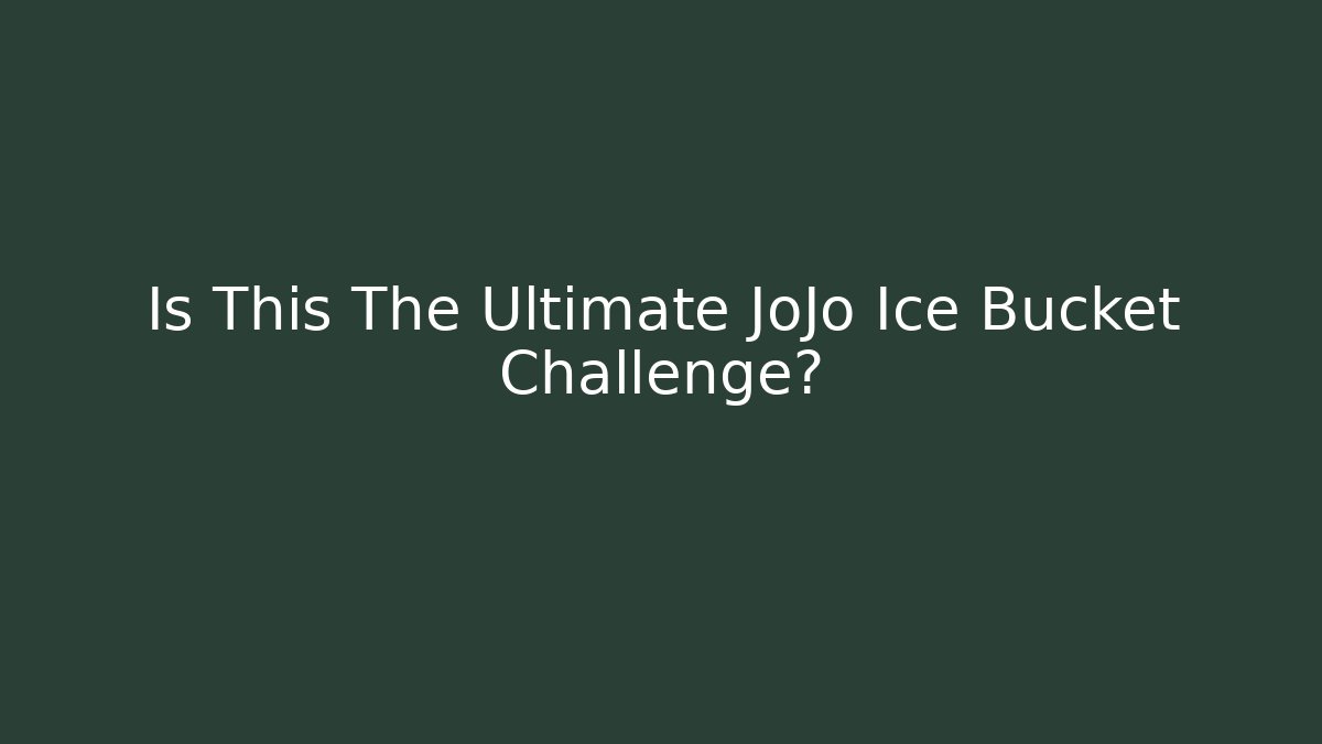 Is This The Ultimate JoJo Ice Bucket Challenge?