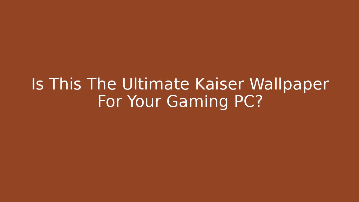Is This The Ultimate Kaiser Wallpaper For Your Gaming PC?