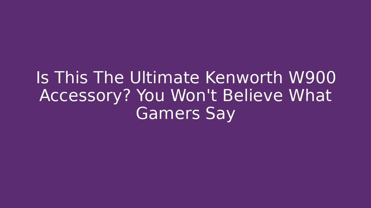 Is This The Ultimate Kenworth W900 Accessory? You Won't Believe What Gamers Say