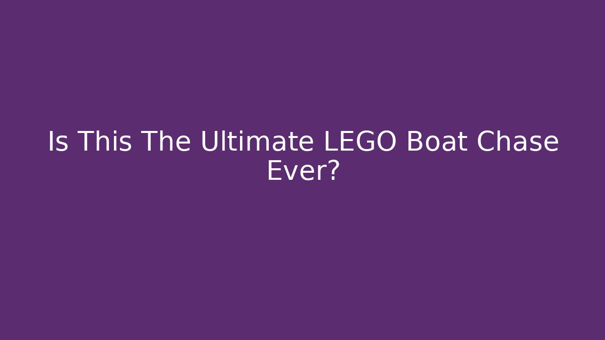 Is This The Ultimate LEGO Boat Chase Ever? - Método de Aprovação