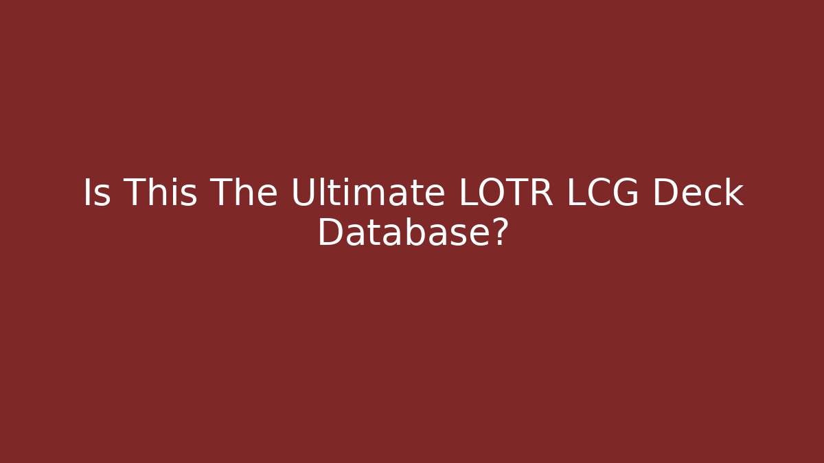 Is This The Ultimate LOTR LCG Deck Database?