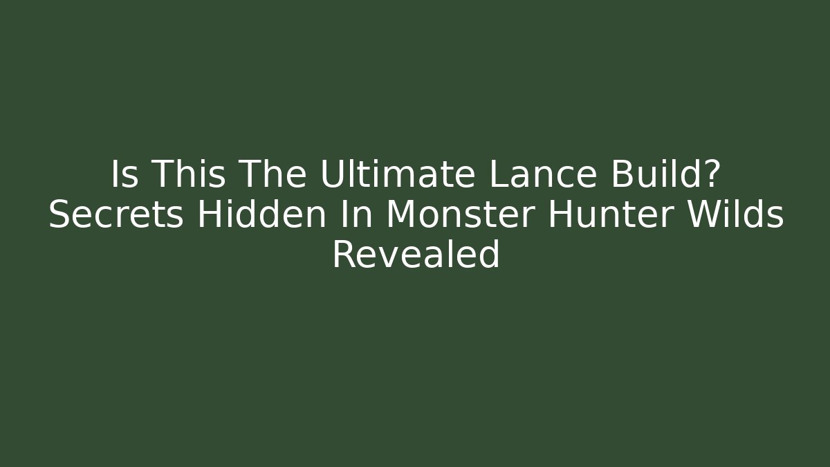 Is This The Ultimate Lance Build? Secrets Hidden In Monster Hunter Wilds Revealed