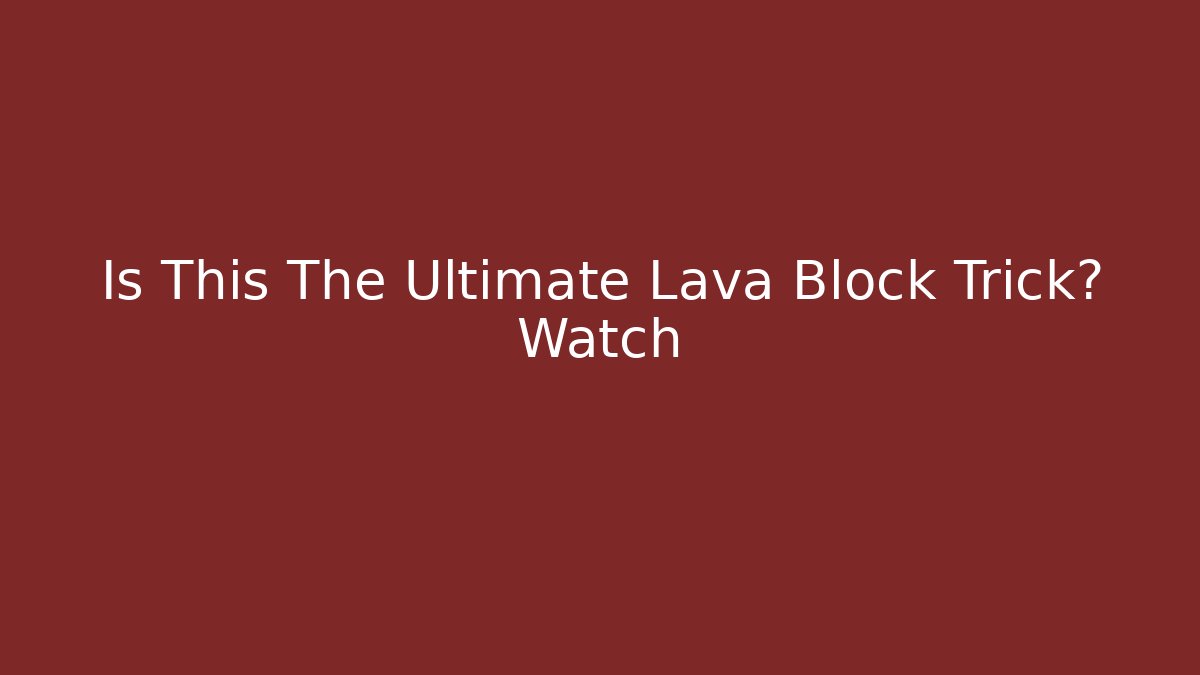Is This The Ultimate Lava Block Trick? Watch