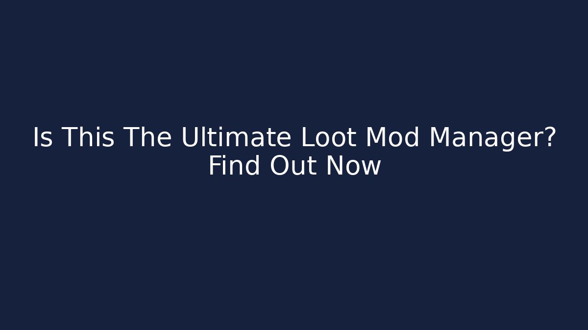 Is This The Ultimate Loot Mod Manager? Find Out Now