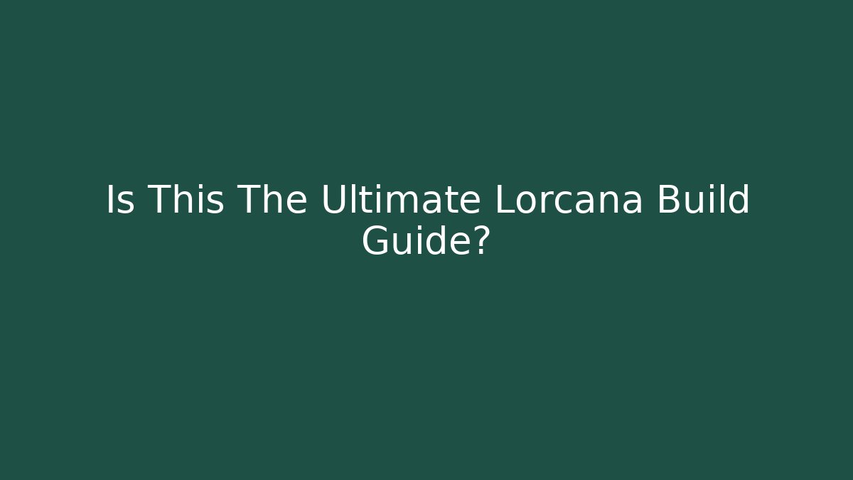 Is This The Ultimate Lorcana Build Guide?