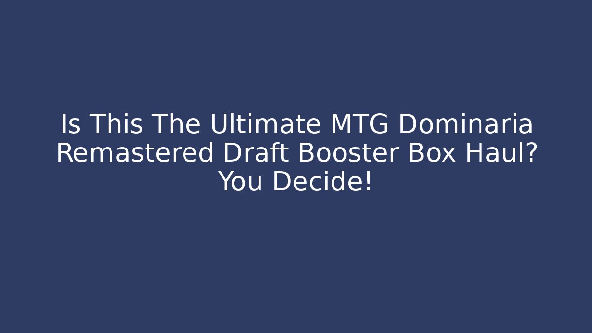 Is This The Ultimate MTG Dominaria Remastered Draft Booster Box Haul? You Decide!