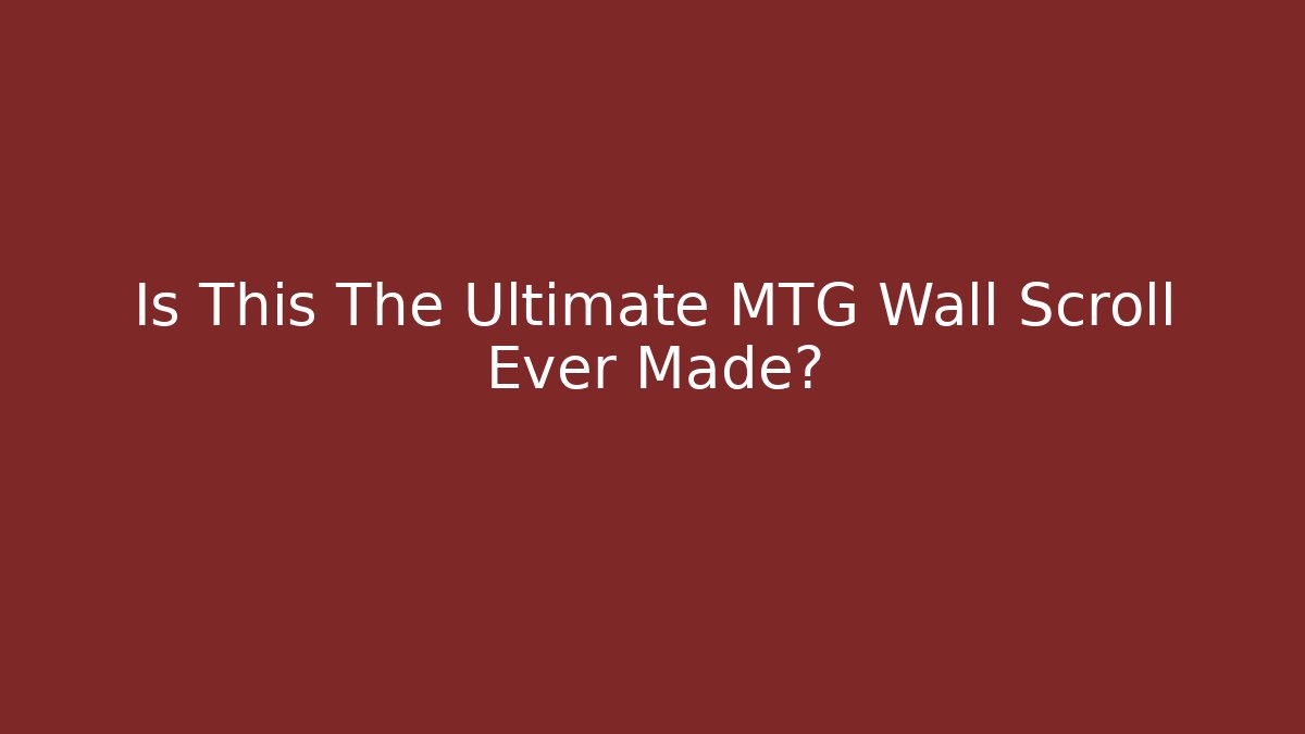 Is This The Ultimate MTG Wall Scroll Ever Made?