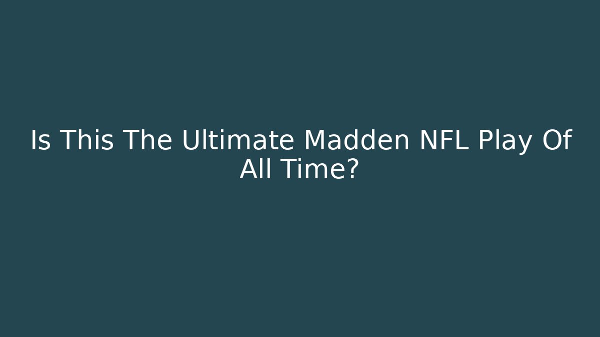 Is This The Ultimate Madden NFL Play Of All Time?