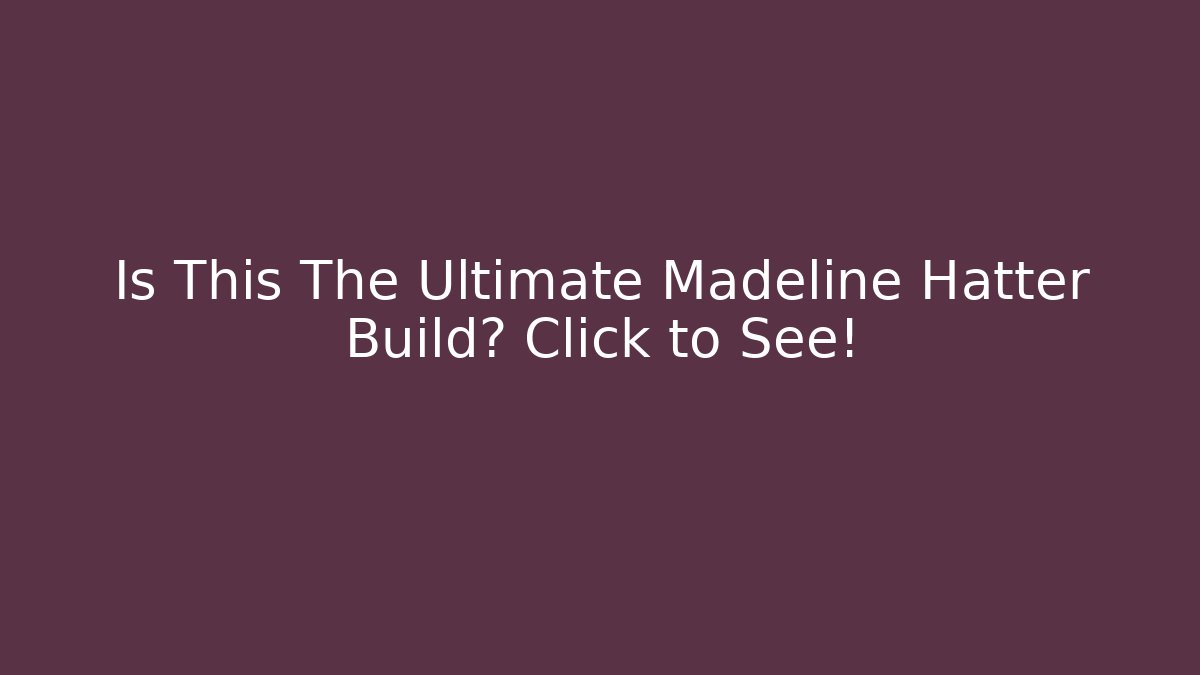 Is This The Ultimate Madeline Hatter Build? Click to See!