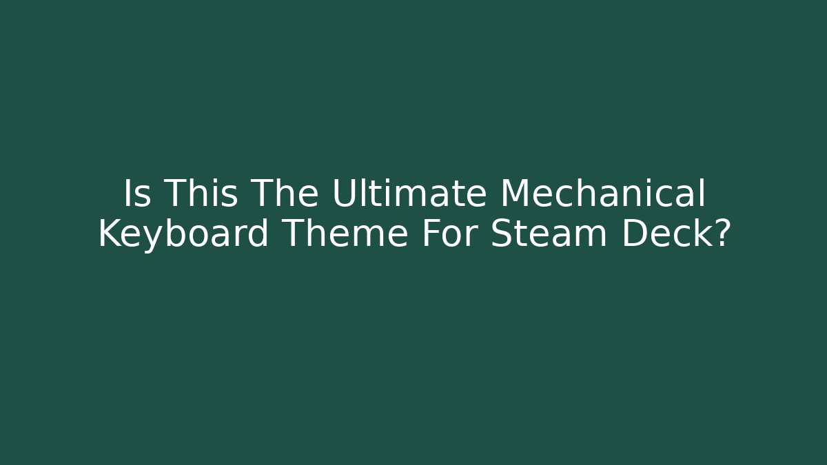 Is This The Ultimate Mechanical Keyboard Theme For Steam Deck?
