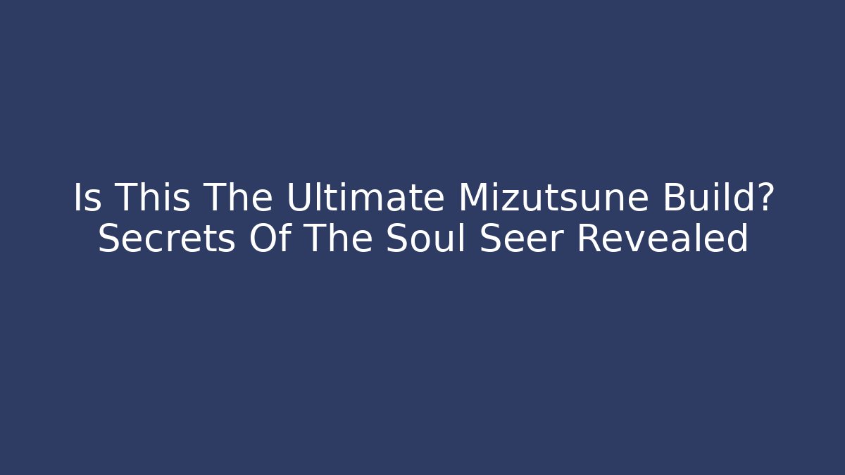 Is This The Ultimate Mizutsune Build? Secrets Of The Soul Seer Revealed