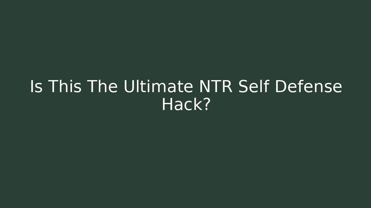 Is This The Ultimate NTR Self Defense Hack?