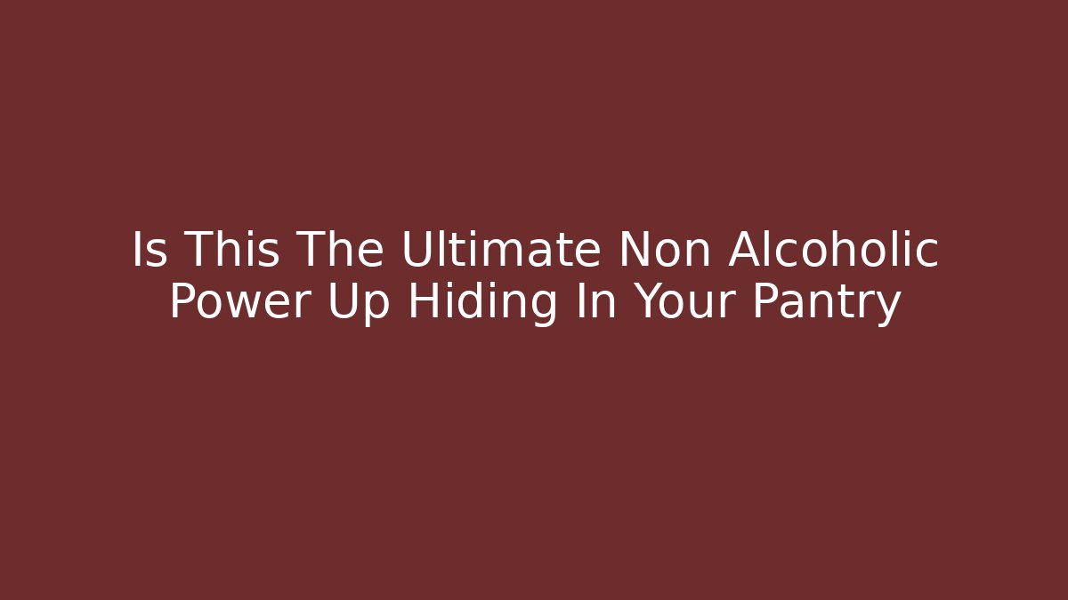 Is This The Ultimate Non Alcoholic Power Up Hiding In Your Pantry
