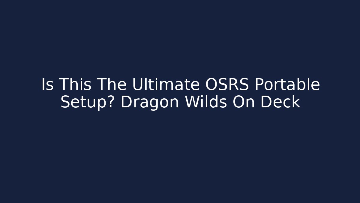 Is This The Ultimate OSRS Portable Setup? Dragon Wilds On Deck - Método de Aprovação
