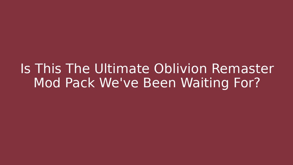 Is This The Ultimate Oblivion Remaster Mod Pack We've Been Waiting For?