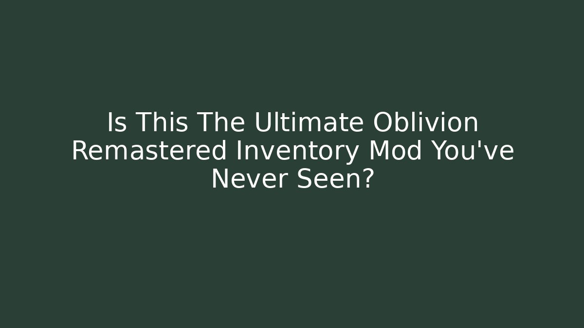 Is This The Ultimate Oblivion Remastered Inventory Mod You've Never Seen?