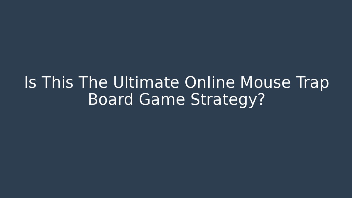 Is This The Ultimate Online Mouse Trap Board Game Strategy?