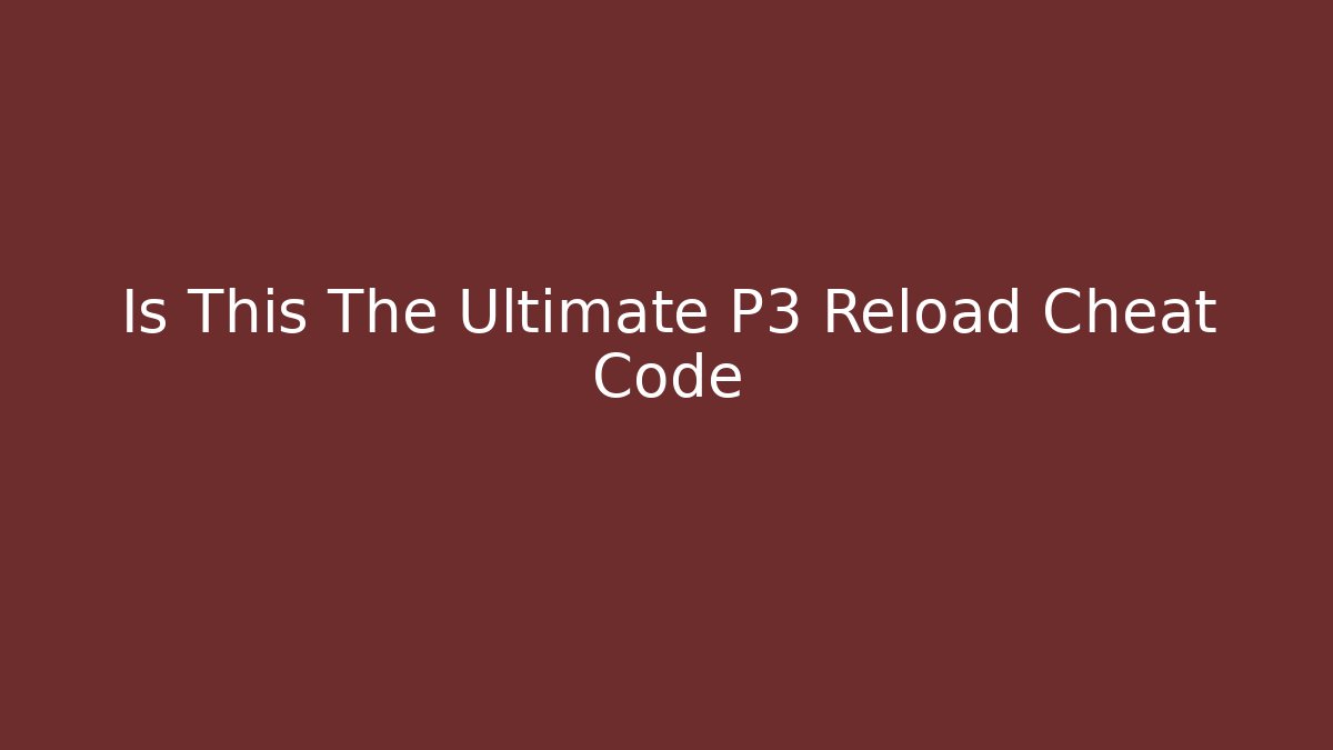 Is This The Ultimate P3 Reload Cheat Code - Método de Aprovação