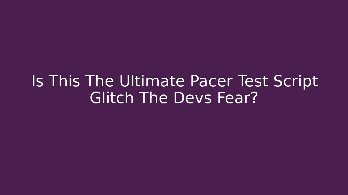 Is This The Ultimate Pacer Test Script Glitch The Devs Fear?