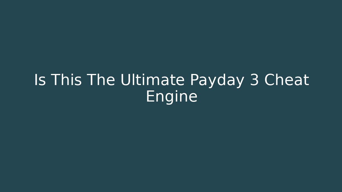 Is This The Ultimate Payday 3 Cheat Engine - Método de Aprovação