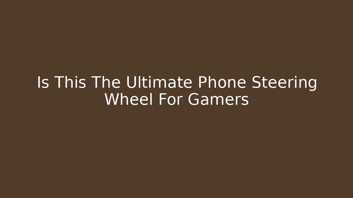 Is This The Ultimate Phone Steering Wheel For Gamers