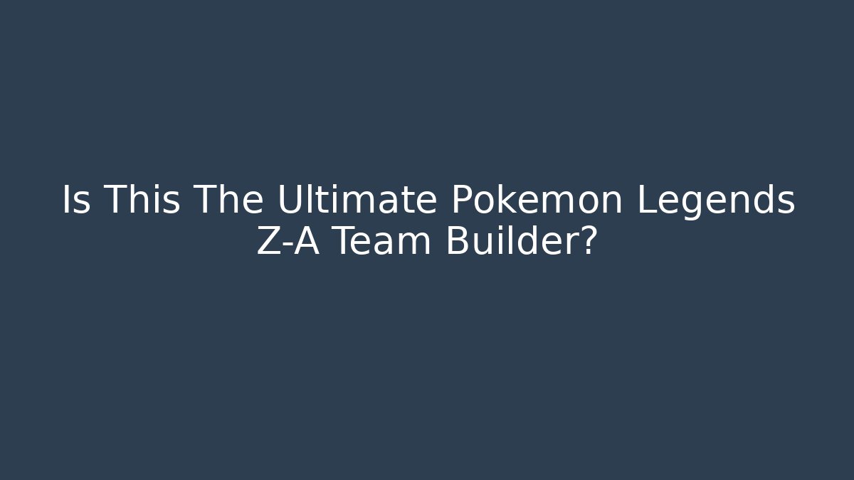 Is This The Ultimate Pokemon Legends Z-A Team Builder?