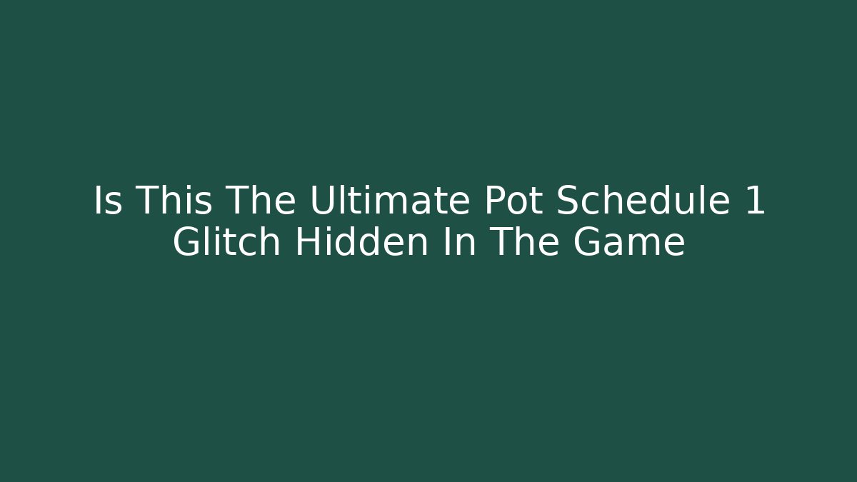 Is This The Ultimate Pot Schedule 1 Glitch Hidden In The Game