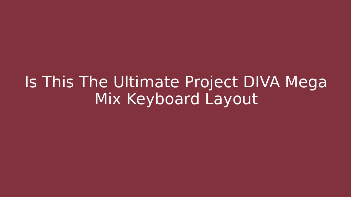 Is This The Ultimate Project DIVA Mega Mix Keyboard Layout