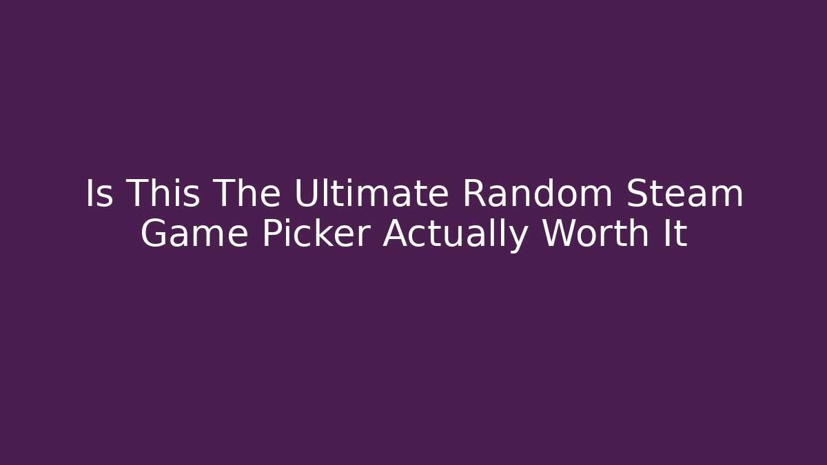 Is This The Ultimate Random Steam Game Picker Actually Worth It