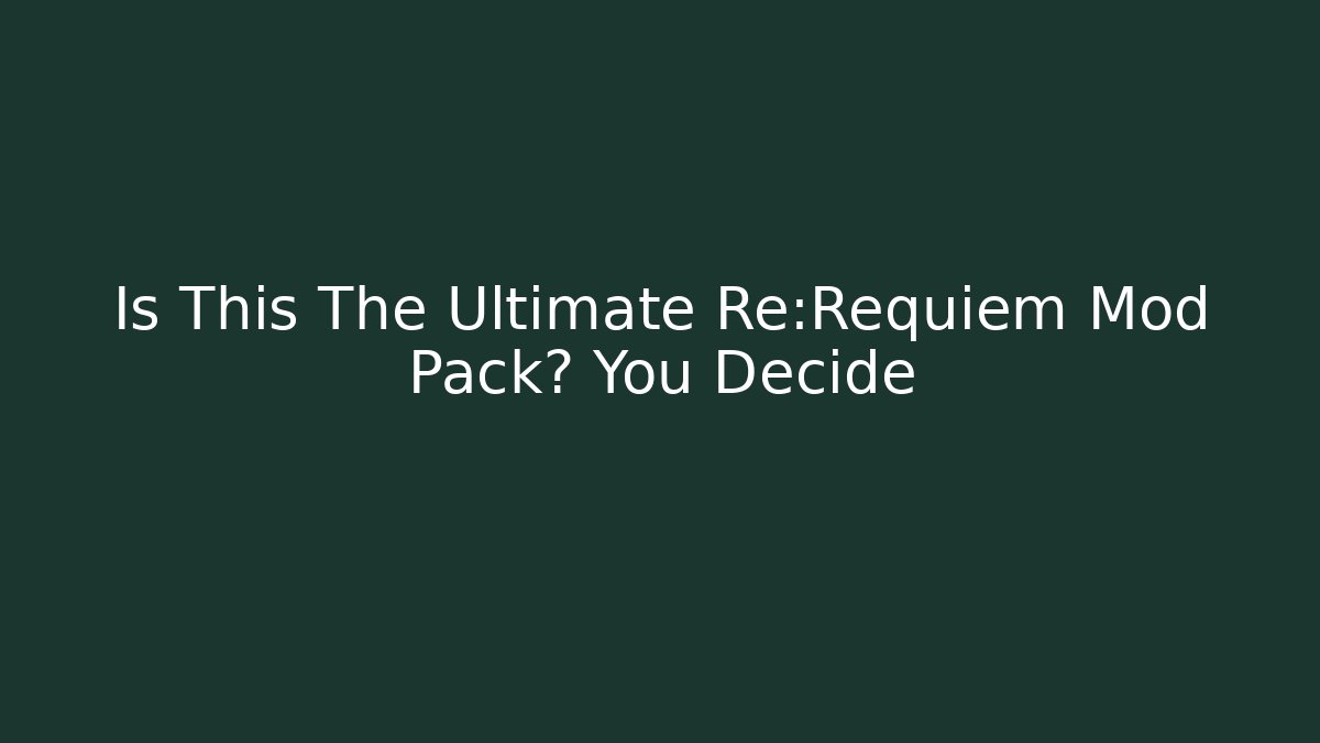 Is This The Ultimate Re:Requiem Mod Pack? You Decide