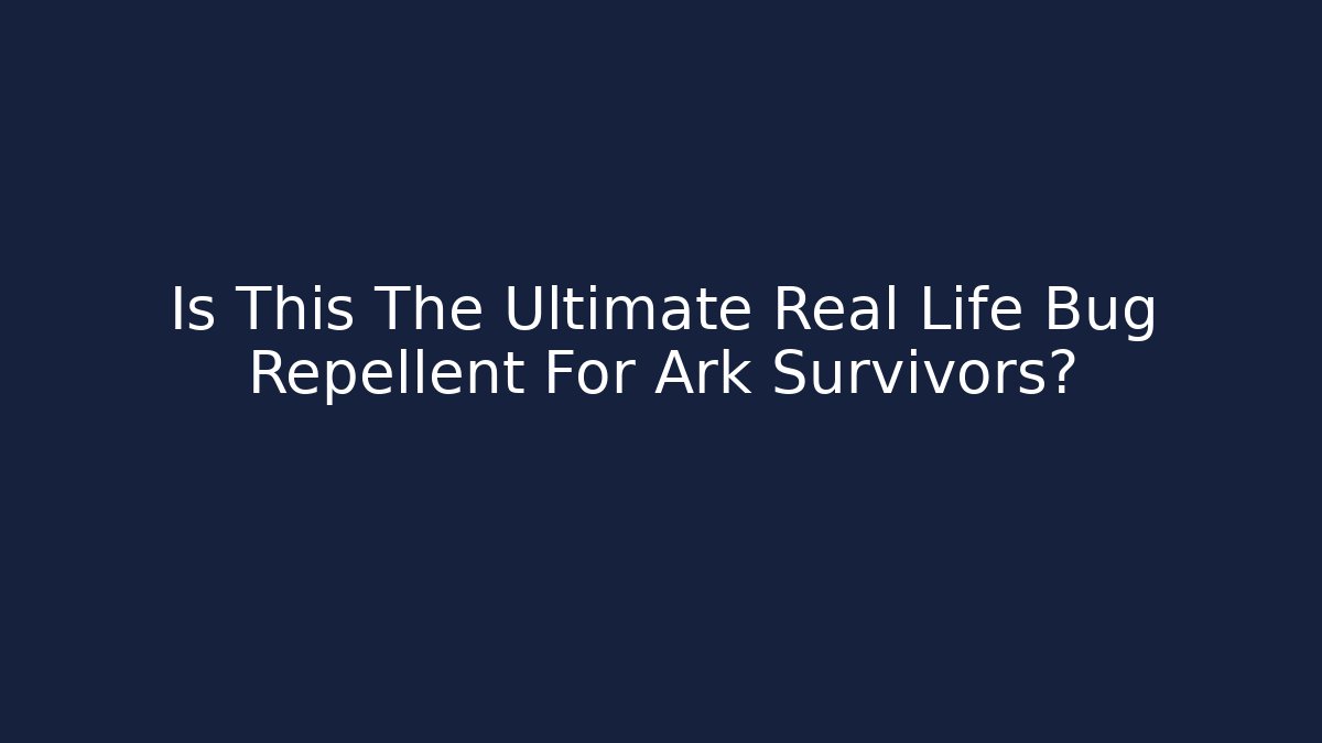 Is This The Ultimate Real Life Bug Repellent For Ark Survivors?