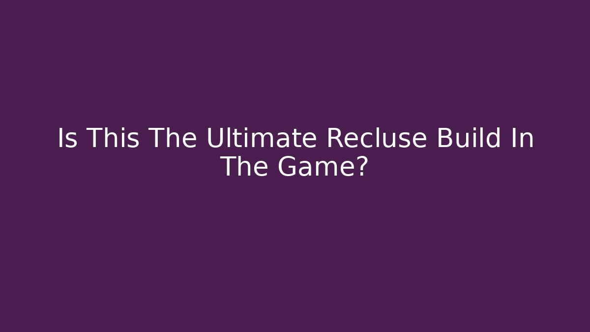 Is This The Ultimate Recluse Build In The Game?