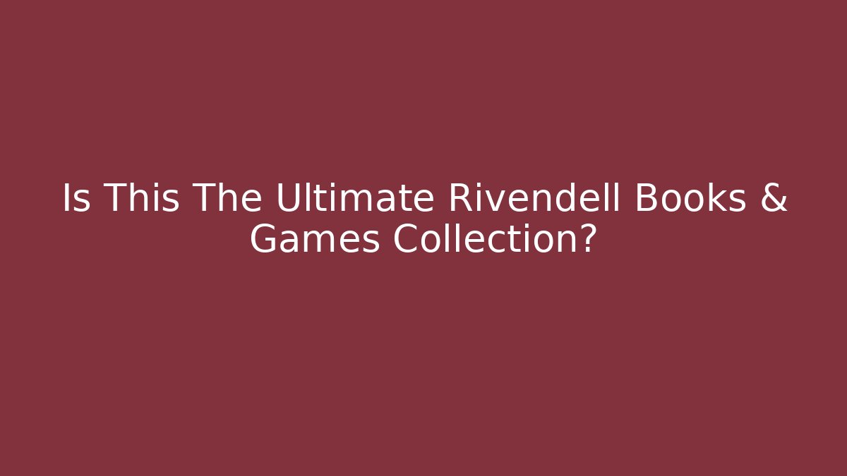 Is This The Ultimate Rivendell Books & Games Collection?