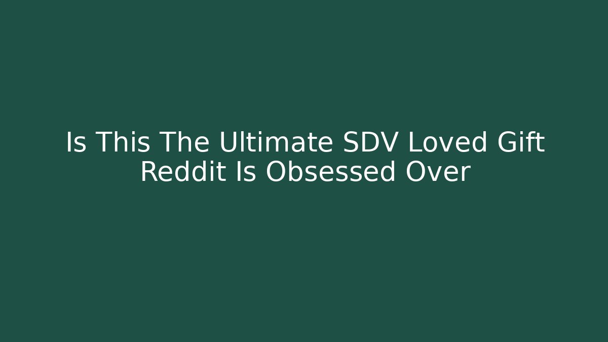 Is This The Ultimate SDV Loved Gift Reddit Is Obsessed Over
