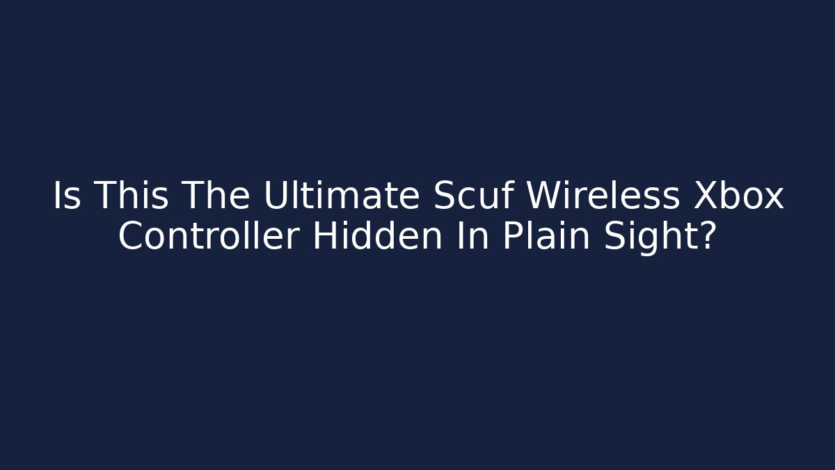 Is This The Ultimate Scuf Wireless Xbox Controller Hidden In Plain Sight? - Método de Aprovação